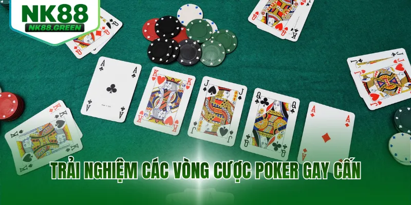 Trải nghiệm các vòng cược Poker gay cấn